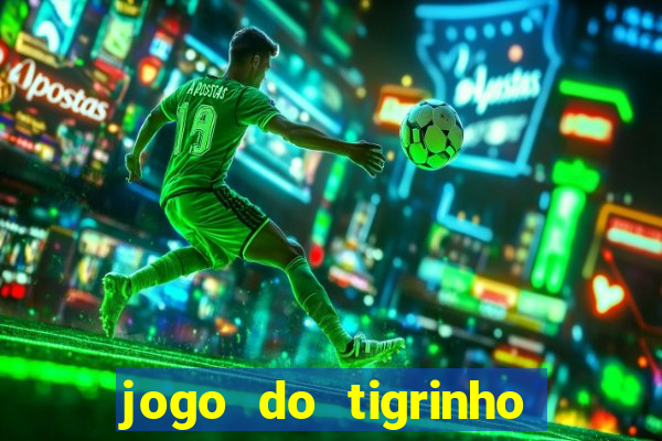 jogo do tigrinho sem deposito